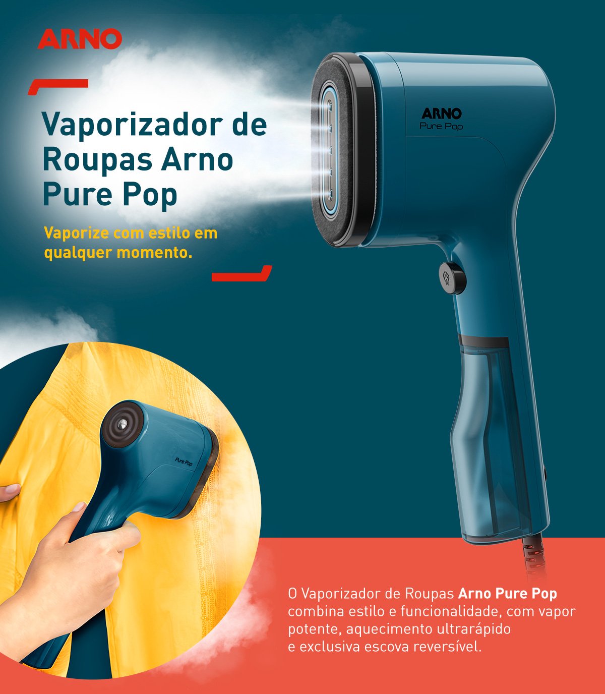 Vaporizador de Roupas Arno Pure Pop. Vaporize com estilo em qualquer momento. O Vaporizador de Roupas Arno Pure Pop combina estilo e funcionalidade, com vapor potente, aquecimento ultrarápido e exclusiva escova reversível.
